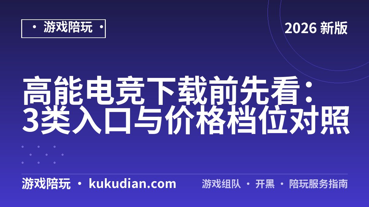 高能电竞下载前先看：3类入口与价格档位对照