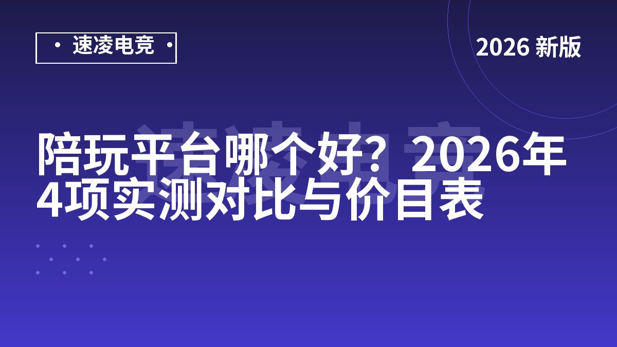 陪玩平台哪个好？2026年4项实测对比与价目表
