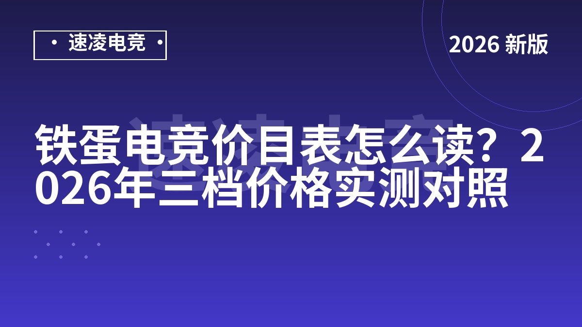 铁蛋电竞价目表怎么读？2026年三档价格实测对照