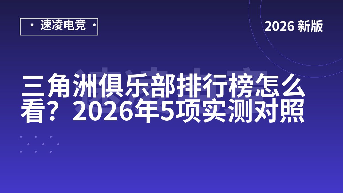 三角洲俱乐部排行榜怎么看？2026年5项实测对照