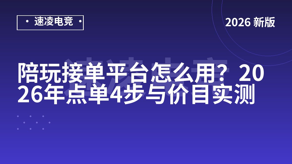 陪玩接单平台怎么用？2026年点单4步与价目实测