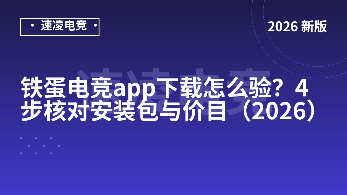 铁蛋电竞app下载怎么验？4步核对安装包与价目（2026）