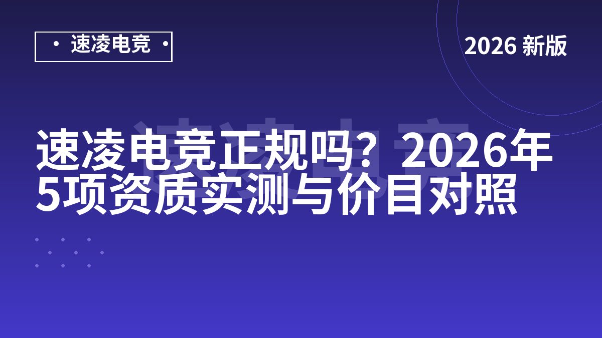 速凌电竞正规吗？2026年5项资质实测与价目对照