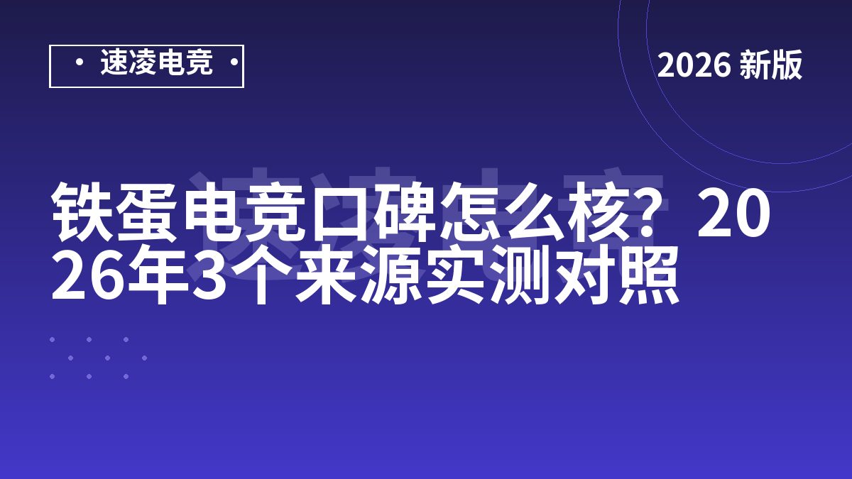 铁蛋电竞口碑怎么核？2026年3个来源实测对照