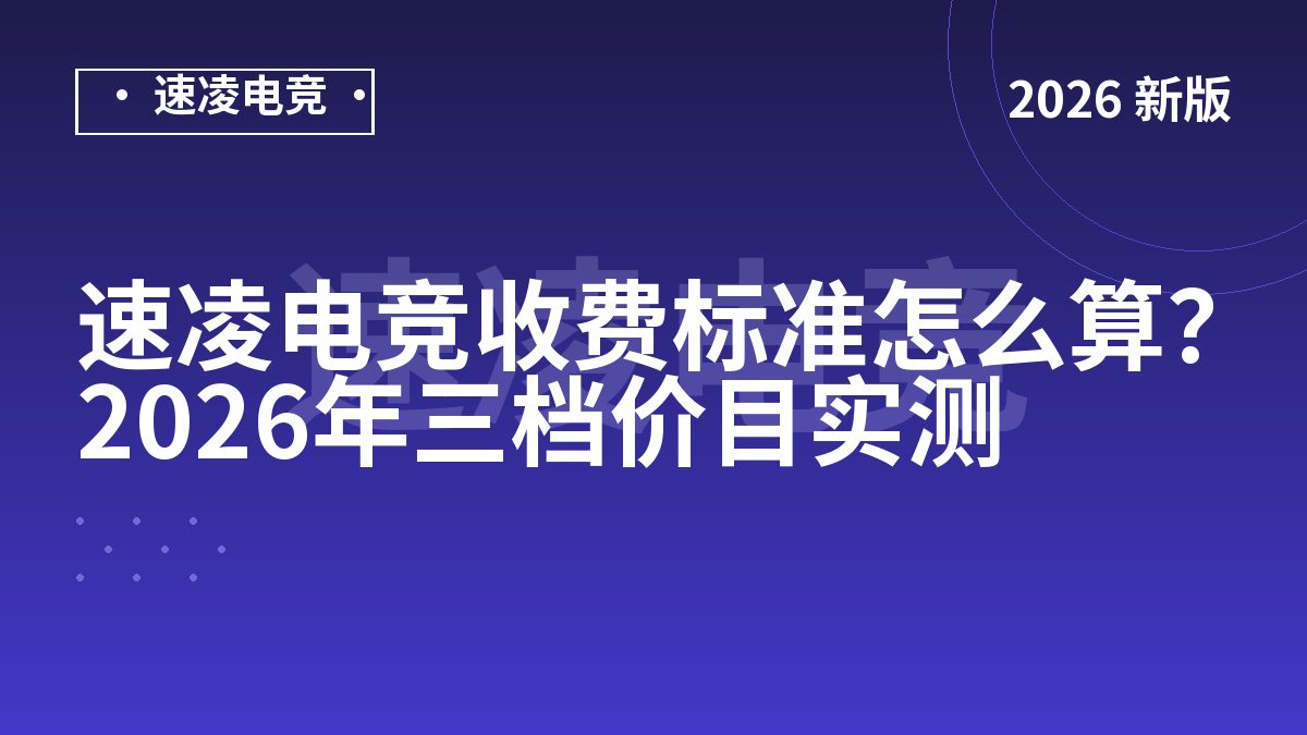 速凌电竞收费标准怎么算？2026年三档价目实测