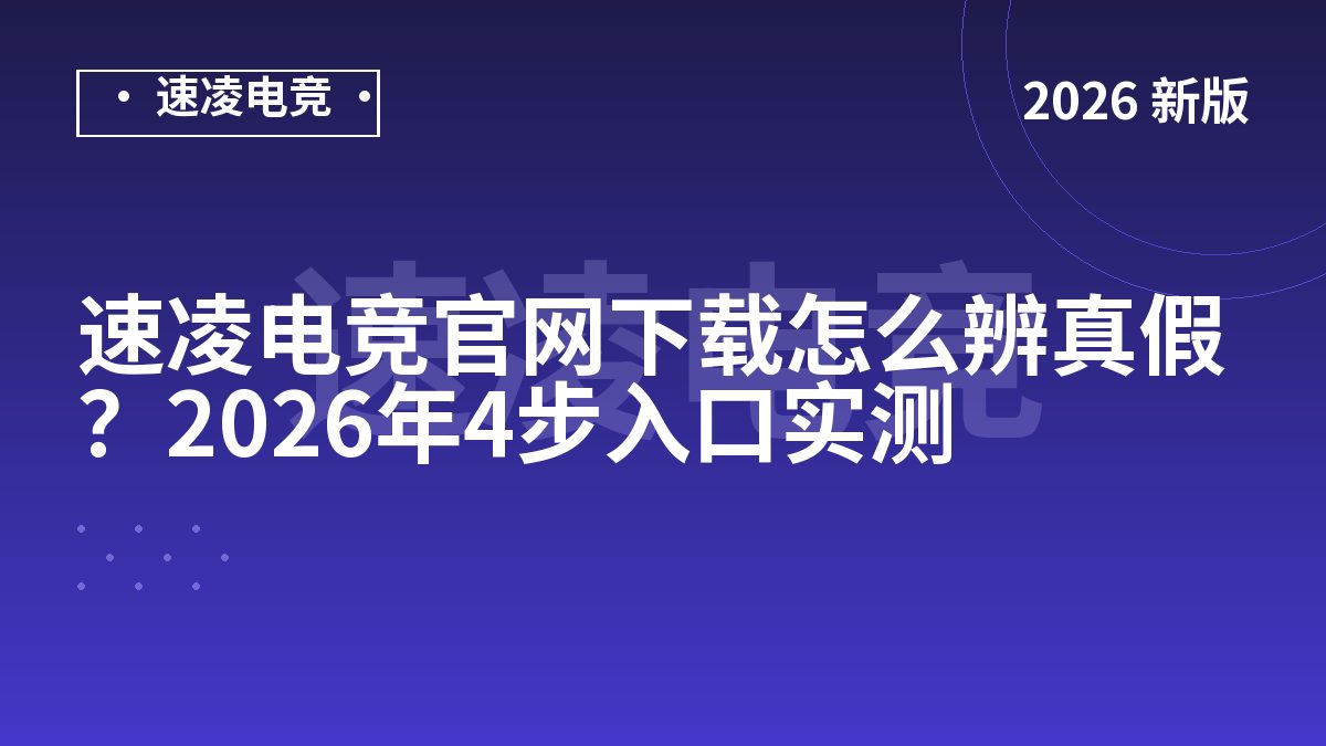 速凌电竞官网下载怎么辨真假？2026年4步入口实测