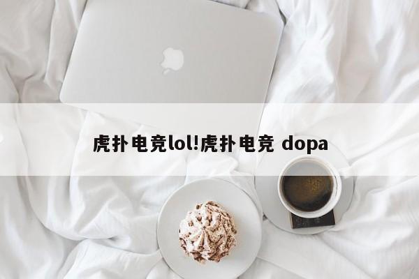 虎扑电竞lol!虎扑电竞 dopa