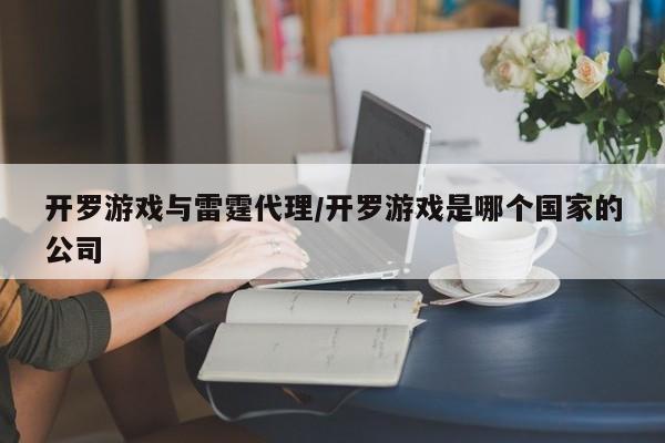 开罗游戏与雷霆代理/开罗游戏是哪个国家的公司