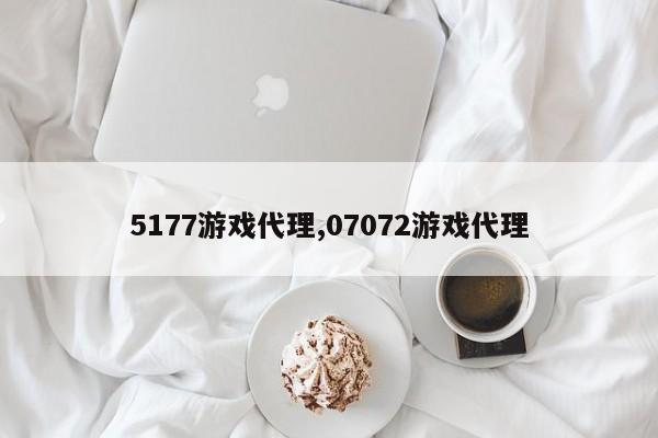 5177游戏代理,07072游戏代理