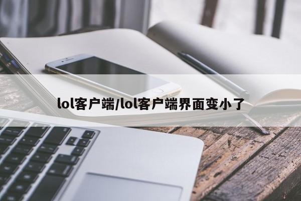 lol客户端/lol客户端界面变小了