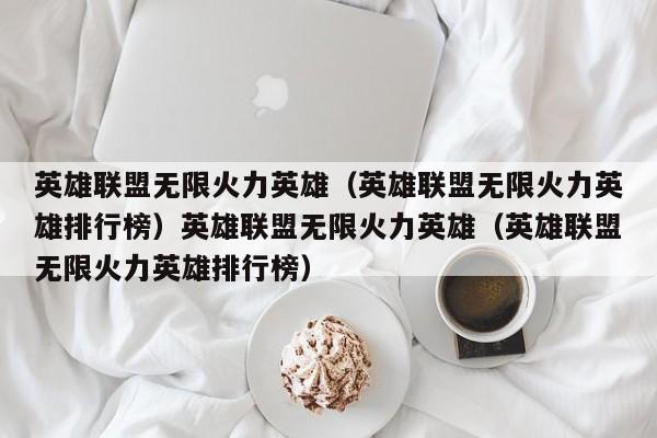 英雄联盟无限火力英雄(英雄联盟无限火力英雄排行榜)英雄联盟无限火力英雄(英雄联盟无限火力英雄排行榜)