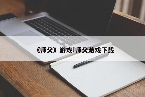《师父》游戏!师父游戏下载