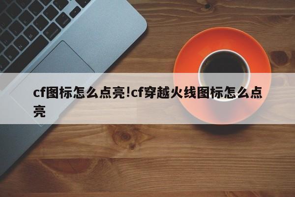 cf图标怎么点亮!cf穿越火线图标怎么点亮